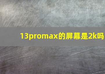 13promax的屏幕是2k吗