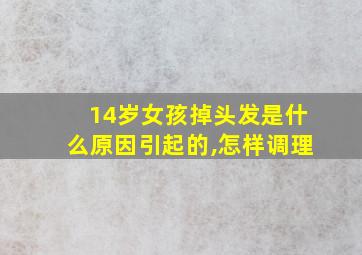 14岁女孩掉头发是什么原因引起的,怎样调理