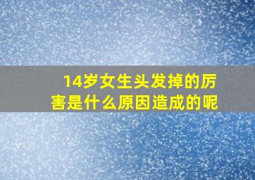 14岁女生头发掉的厉害是什么原因造成的呢