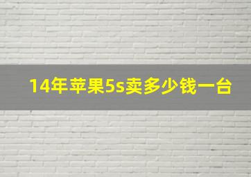 14年苹果5s卖多少钱一台