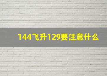 144飞升129要注意什么