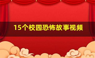 15个校园恐怖故事视频