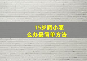 15岁胸小怎么办最简单方法