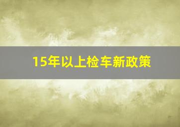 15年以上检车新政策