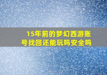 15年前的梦幻西游账号找回还能玩吗安全吗