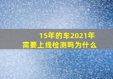 15年的车2021年需要上线检测吗为什么