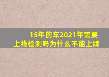 15年的车2021年需要上线检测吗为什么不能上牌