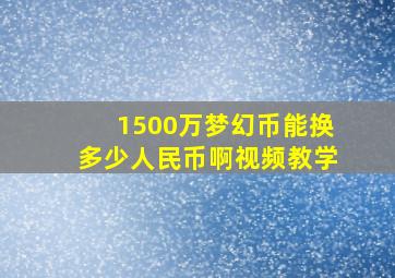 1500万梦幻币能换多少人民币啊视频教学