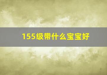 155级带什么宝宝好