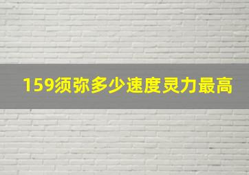 159须弥多少速度灵力最高