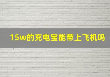 15w的充电宝能带上飞机吗