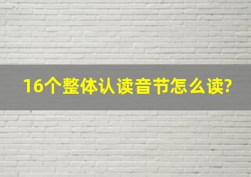 16个整体认读音节怎么读?