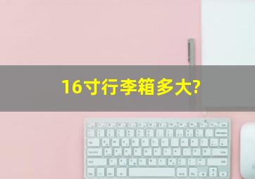 16寸行李箱多大?