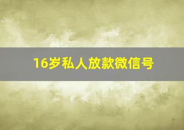 16岁私人放款微信号