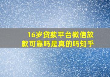 16岁贷款平台微信放款可靠吗是真的吗知乎