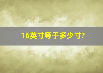 16英寸等于多少寸?