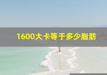 1600大卡等于多少脂肪