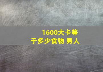 1600大卡等于多少食物 男人