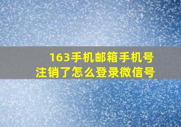 163手机邮箱手机号注销了怎么登录微信号