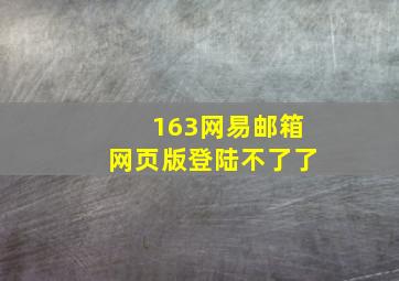 163网易邮箱网页版登陆不了了