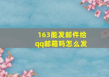 163能发邮件给qq邮箱吗怎么发