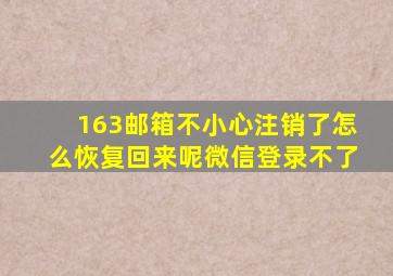 163邮箱不小心注销了怎么恢复回来呢微信登录不了