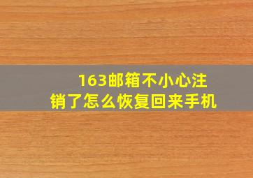 163邮箱不小心注销了怎么恢复回来手机