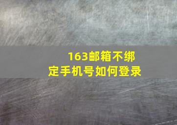 163邮箱不绑定手机号如何登录