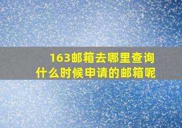 163邮箱去哪里查询什么时候申请的邮箱呢