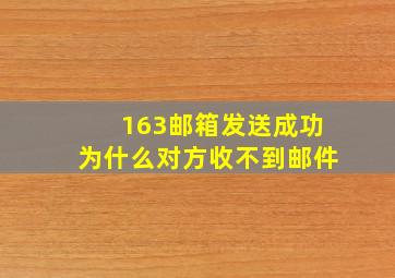 163邮箱发送成功为什么对方收不到邮件