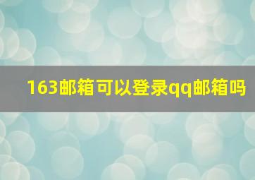 163邮箱可以登录qq邮箱吗