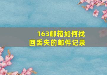 163邮箱如何找回丢失的邮件记录