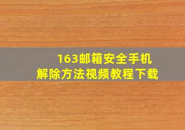 163邮箱安全手机解除方法视频教程下载