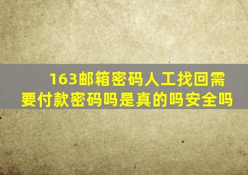 163邮箱密码人工找回需要付款密码吗是真的吗安全吗