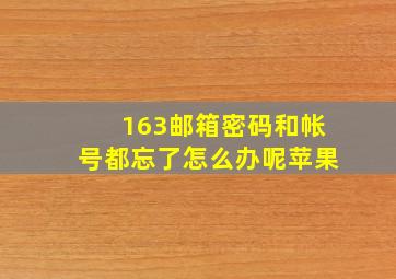 163邮箱密码和帐号都忘了怎么办呢苹果