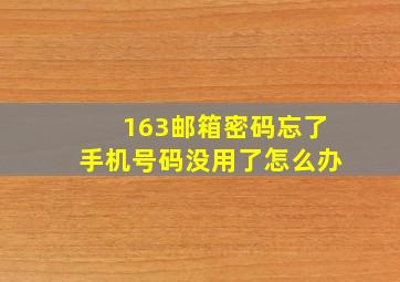 163邮箱密码忘了手机号码没用了怎么办