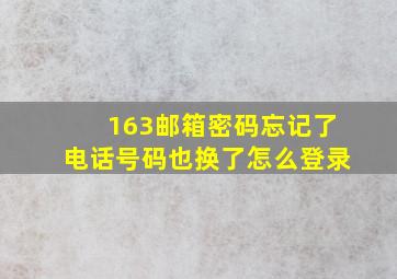 163邮箱密码忘记了电话号码也换了怎么登录