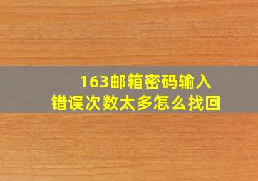 163邮箱密码输入错误次数太多怎么找回