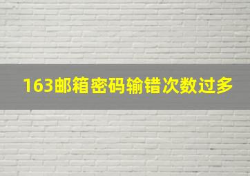 163邮箱密码输错次数过多