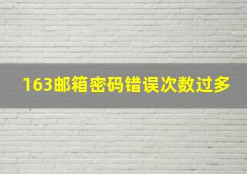 163邮箱密码错误次数过多