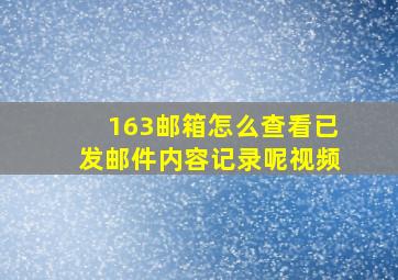 163邮箱怎么查看已发邮件内容记录呢视频