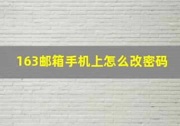 163邮箱手机上怎么改密码