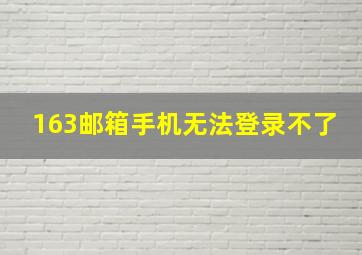 163邮箱手机无法登录不了