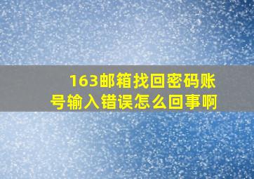 163邮箱找回密码账号输入错误怎么回事啊