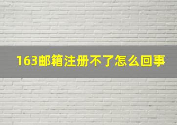 163邮箱注册不了怎么回事