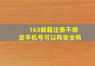 163邮箱注册不绑定手机号可以吗安全吗