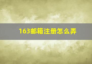 163邮箱注册怎么弄