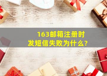 163邮箱注册时发短信失败为什么?