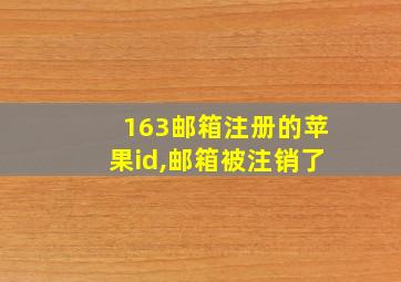 163邮箱注册的苹果id,邮箱被注销了