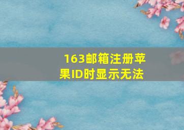 163邮箱注册苹果ID时显示无法